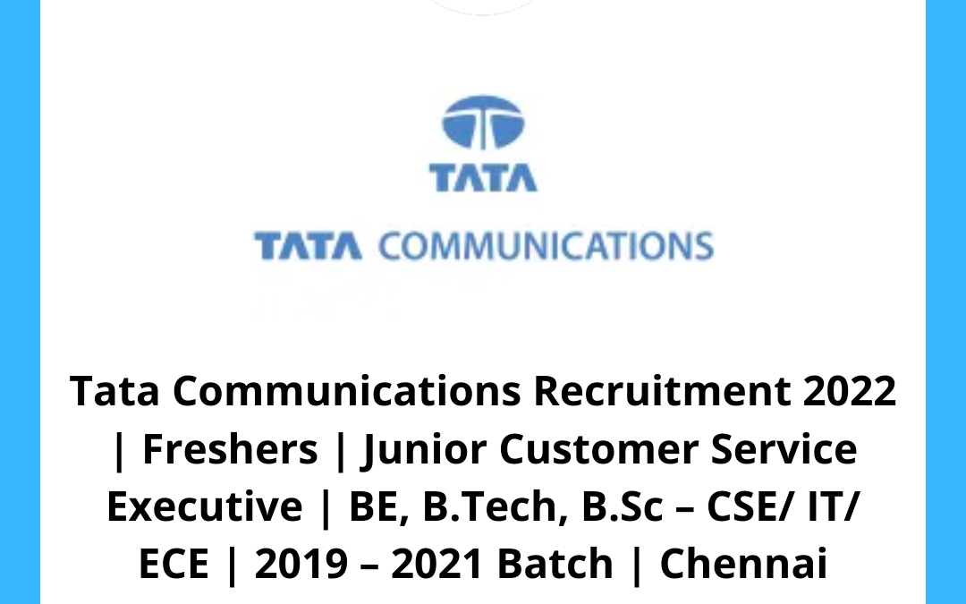 Tata Communications Recruitment 2022 | Freshers | Junior Customer Service Executive | BE, B.Tech, B.Sc – CSE/ IT/ ECE | 2019 – 2021 Batch | Chennai