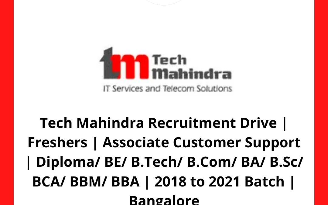 Tech Mahindra Recruitment Drive | Freshers | Associate Customer Support | Diploma/ BE/ B.Tech/ B.Com/ BA/ B.Sc/ BCA/ BBM/ BBA | 2018 to 2021 Batch | Bangalore