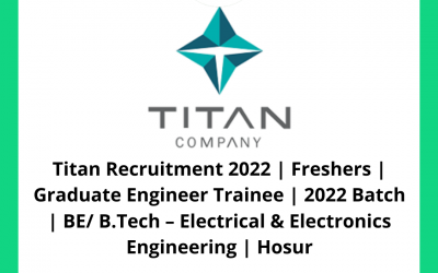 Titan Recruitment 2022 | Freshers | Graduate Engineer Trainee | 2022 Batch | BE/ B.Tech – Electrical & Electronics Engineering | Hosur