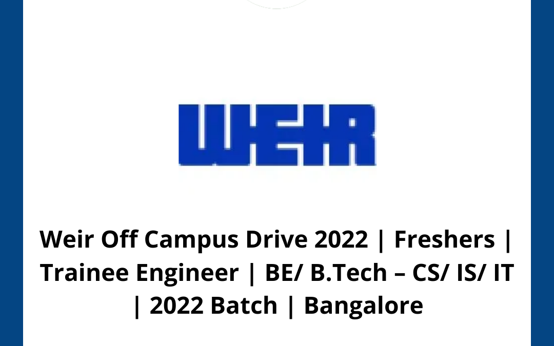 Weir Off Campus Drive 2022 | Freshers | Trainee Engineer | BE/ B.Tech – CS/ IS/ IT | 2022 Batch | Bangalore