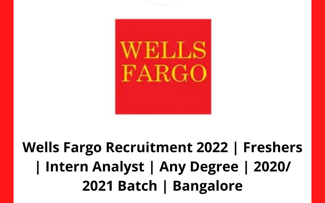 Wells Fargo Recruitment 2022 | Freshers | Intern Analyst | Any Degree | 2020/ 2021 Batch | Bangalore