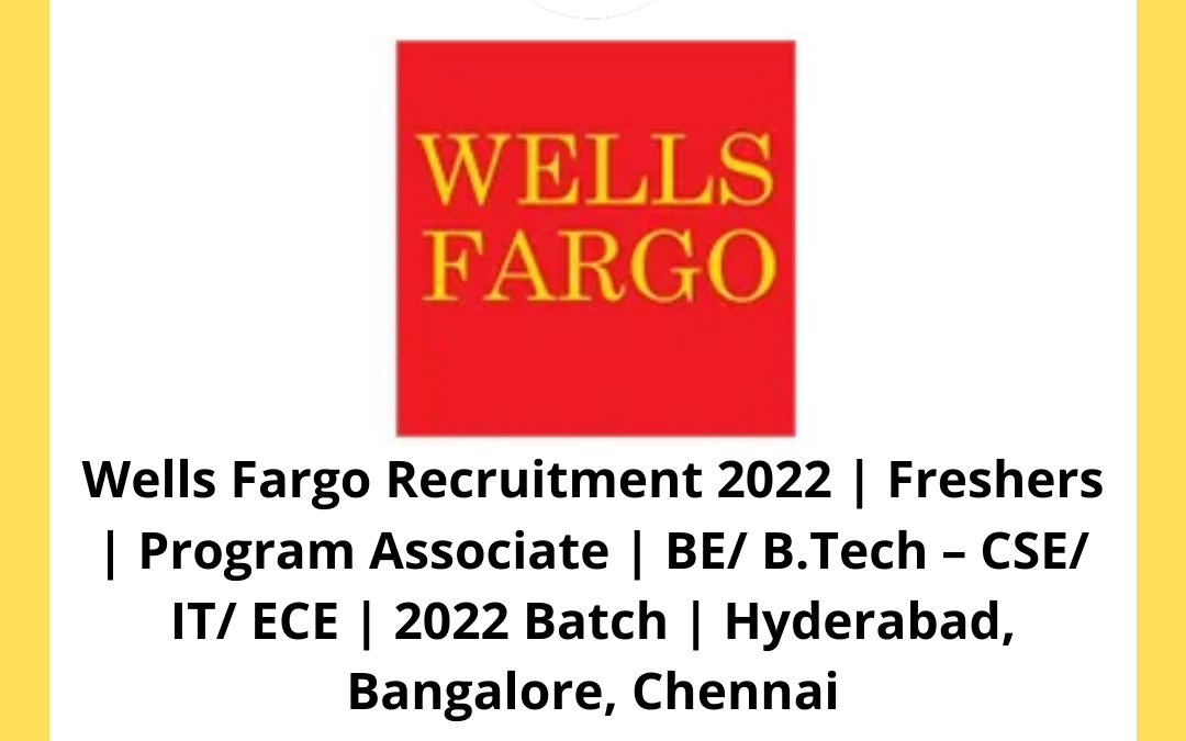 Wells Fargo Recruitment 2022 | Freshers | Program Associate | BE/ B.Tech – CSE/ IT/ ECE | 2022 Batch | Hyderabad, Bangalore, Chennai