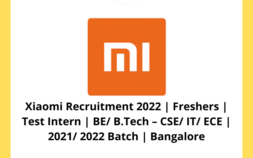 Xiaomi Recruitment 2022 | Freshers | Test Intern | BE/ B.Tech – CSE/ IT/ ECE | 2021/ 2022 Batch | Bangalore