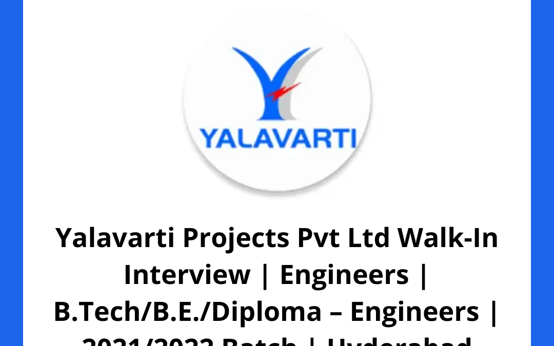 Yalavarti Projects Pvt Ltd Walk-In Interview | Engineers | B.Tech/B.E./Diploma – Engineers | 2021/2022 Batch | Hyderabad