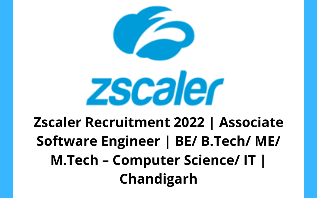 Zscaler Recruitment 2022 | Associate Software Engineer | BE/ B.Tech/ ME/ M.Tech – Computer Science/ IT | Chandigarh