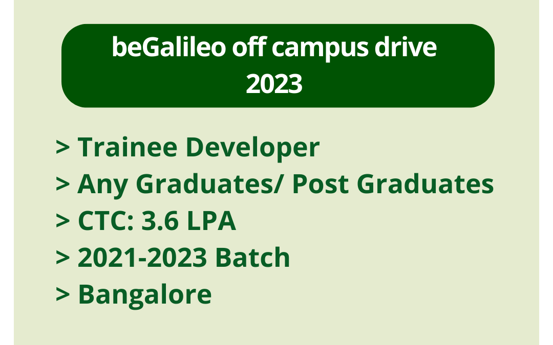 beGalileo off campus drive 2023 | | Trainee Developer | Any Graduates/ Post Graduates | CTC: 3.6 LPA | 2021-2023 Batch | Bangalore